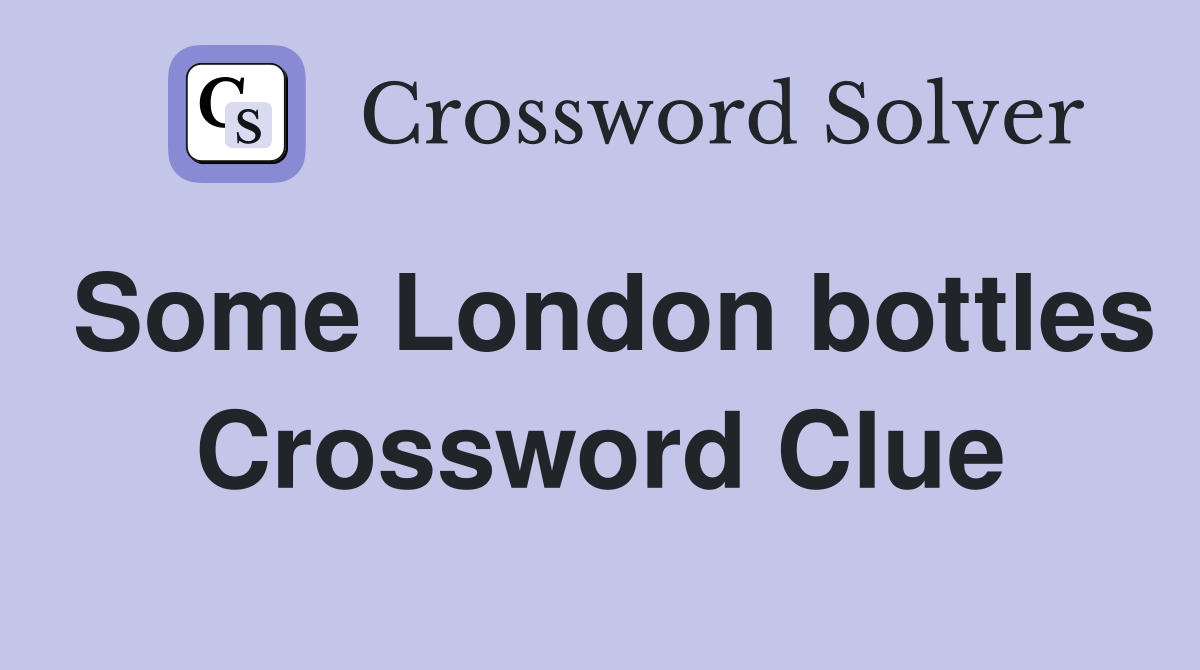 Some London bottles Crossword Clue Answers Crossword Solver